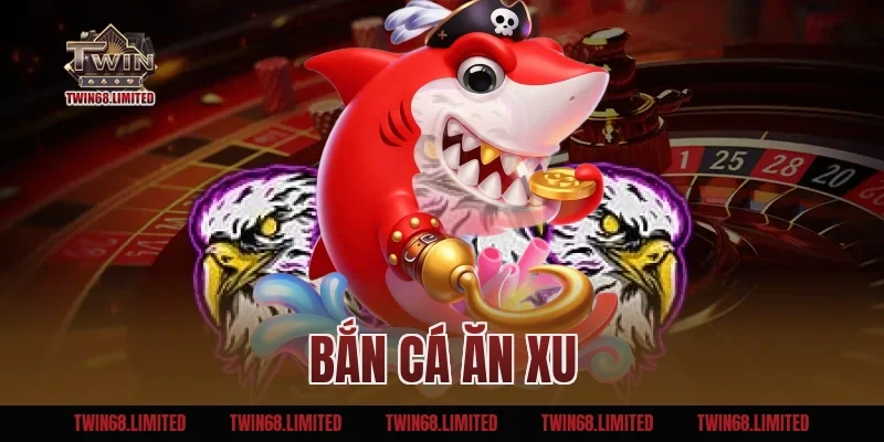 Bắn Cá Ăn Xu